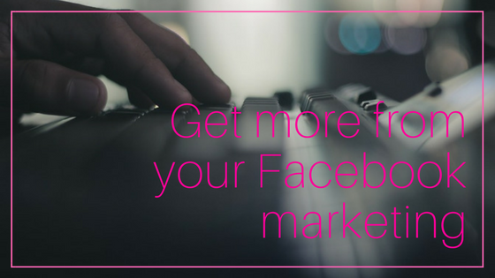 4 Tips for Making the Most Out of Your Facebook Marketing