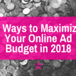 3 Ways to Maximize Your Online Marketing Budget in 2018