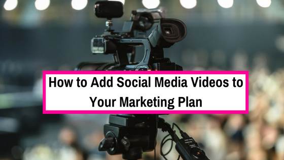 How to Add Social Media Videos to Your Marketing Plan