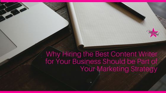 Why Hiring the Best Content Writer for Your Business Should be Part of Your Marketing Strategy