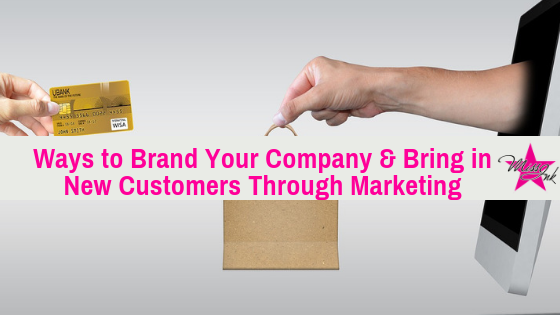 Ways to Brand Your Company & Bring in New Customers Through Marketing