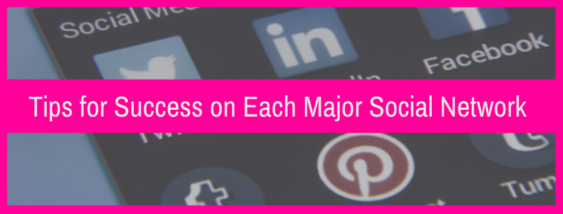Tips for Success on Each Major Social Network