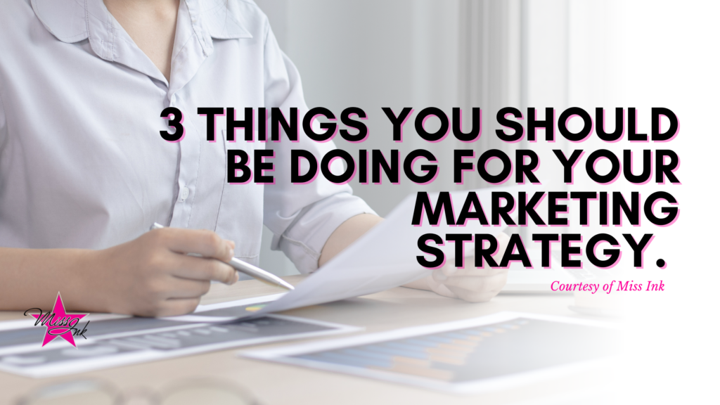 3 Things You Should Be Doing For Your Marketing Strategy. - Miss Ink