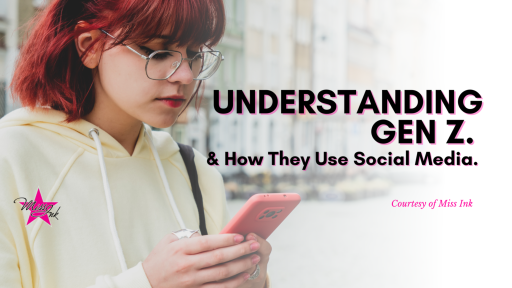 Understanding Gen Z And How They Use Social Media. - Miss Ink